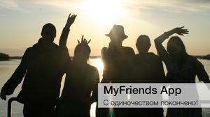 MyFriends App — с одиночеством покончено!