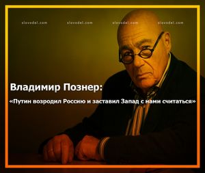 ВЛАДИМИР ПОЗНЕР: «ПУТИН ВОЗРОДИЛ РОССИЮ И ЗАСТАВИЛ ЗАПАД С НАМИ СЧИТАТЬСЯ»